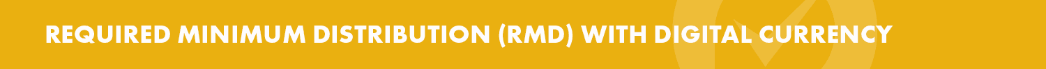 Digital Currency Investment Resources - Required Minimum Distribution (RMD) with Digital Currency
